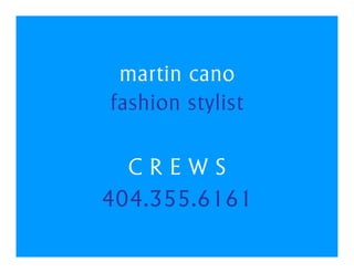 martin cano
fashion stylist

  CREWS
404.355.6161
 