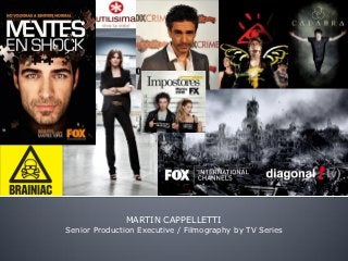 MARTIN CAPPELLETTI
Senior Production Executive / Filmography by TV Series
 