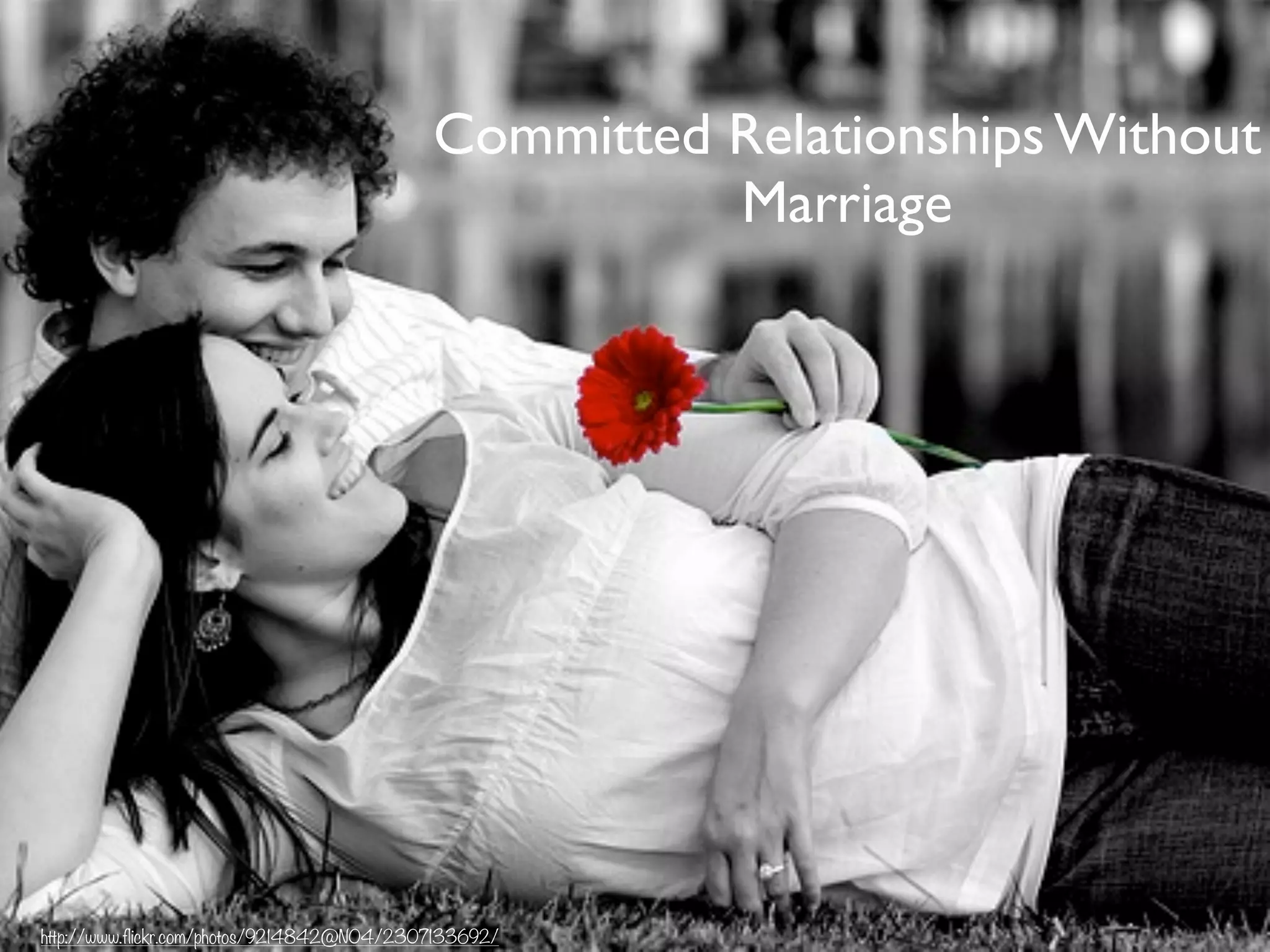 Committed Relationships Without
Marriage
http://www.flickr.com/photos/9214842@N04/2307133692/