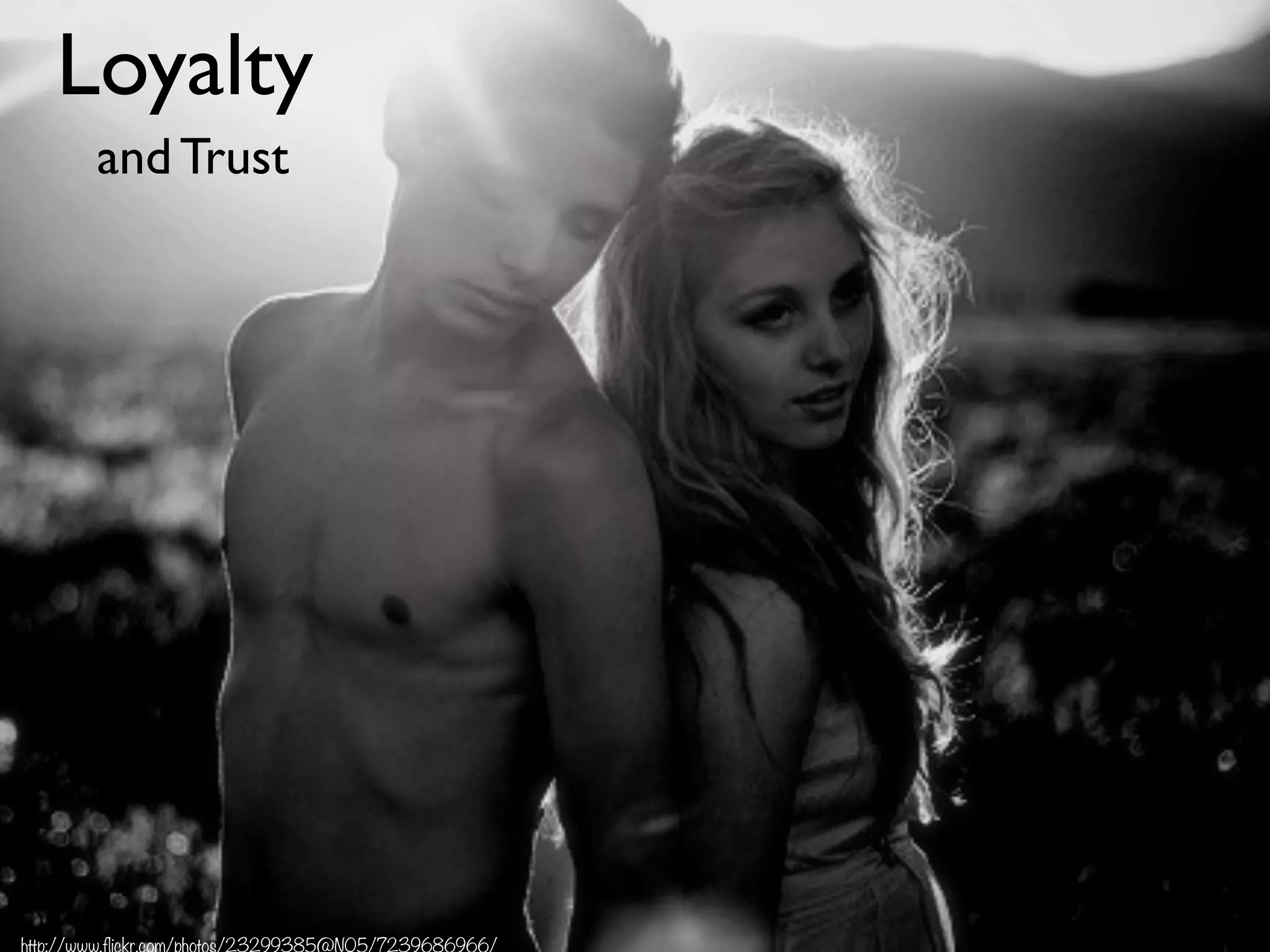 Loyalty
and Trust
http://www.flickr.com/photos/23299385@N05/7239686966/