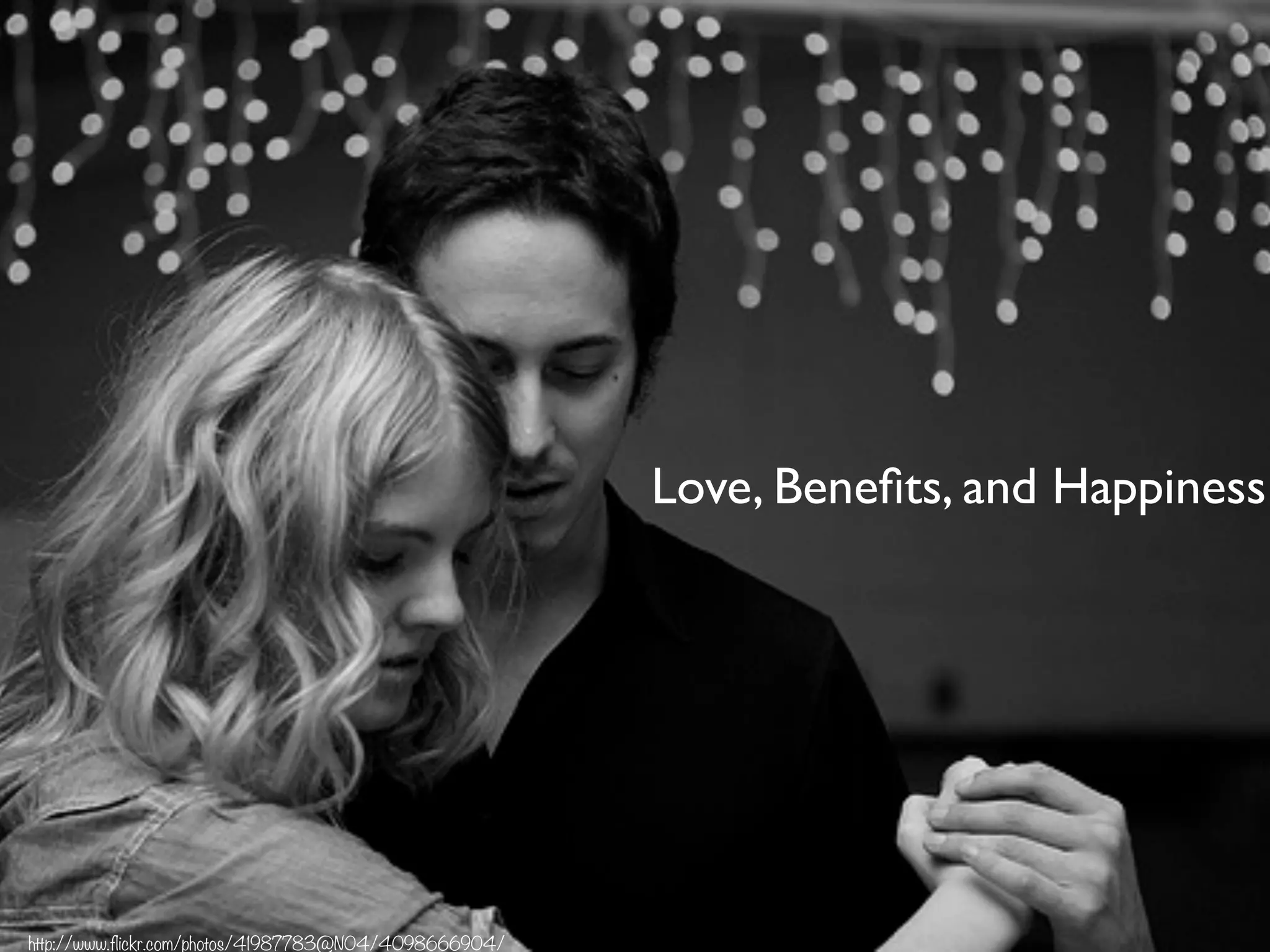 Love, Benefits, and Happiness
http://www.flickr.com/photos/41987783@N04/4098666904/