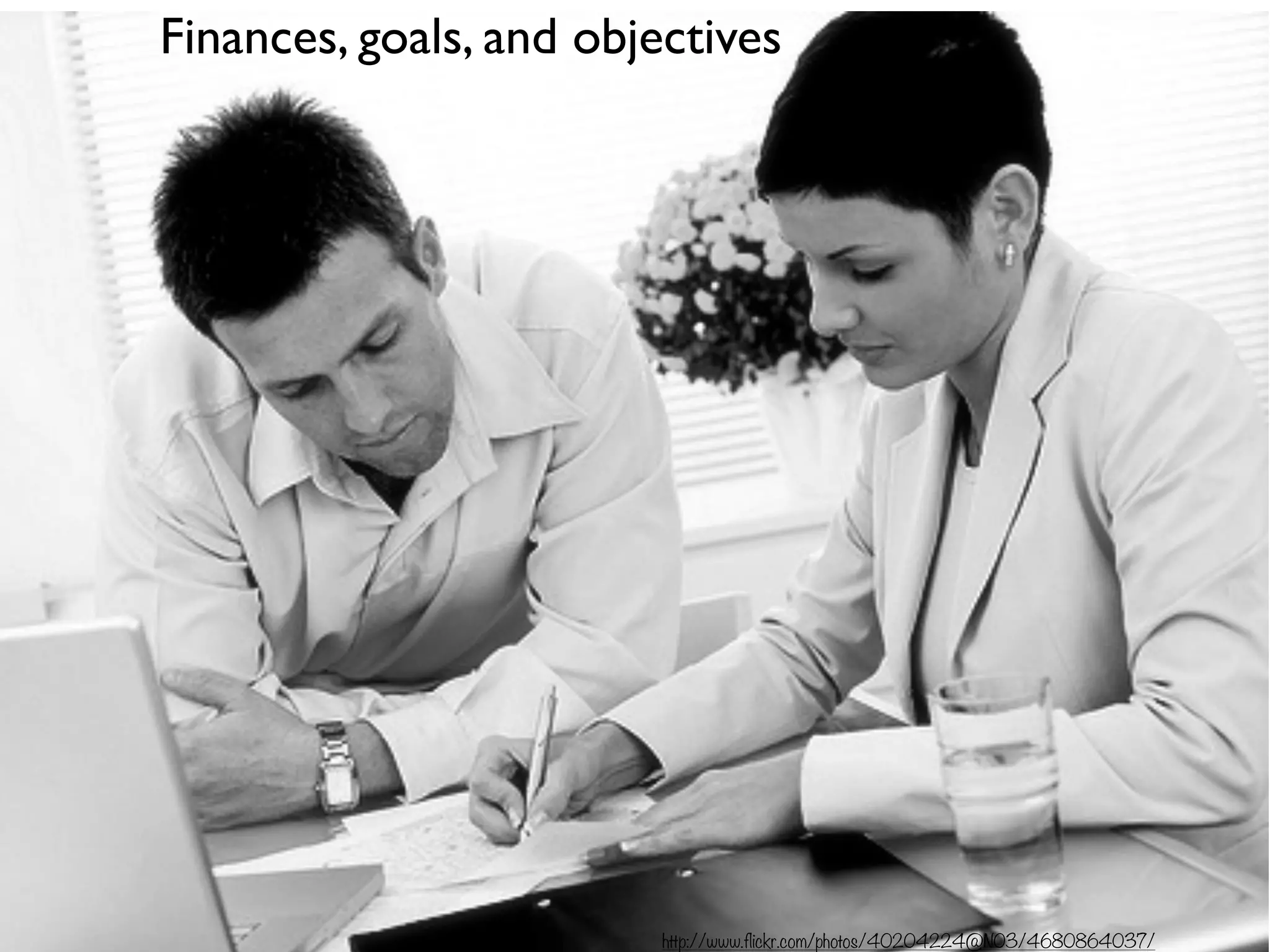 Finances, goals, and objectives
http://www.flickr.com/photos/40204224@N03/4680864037/