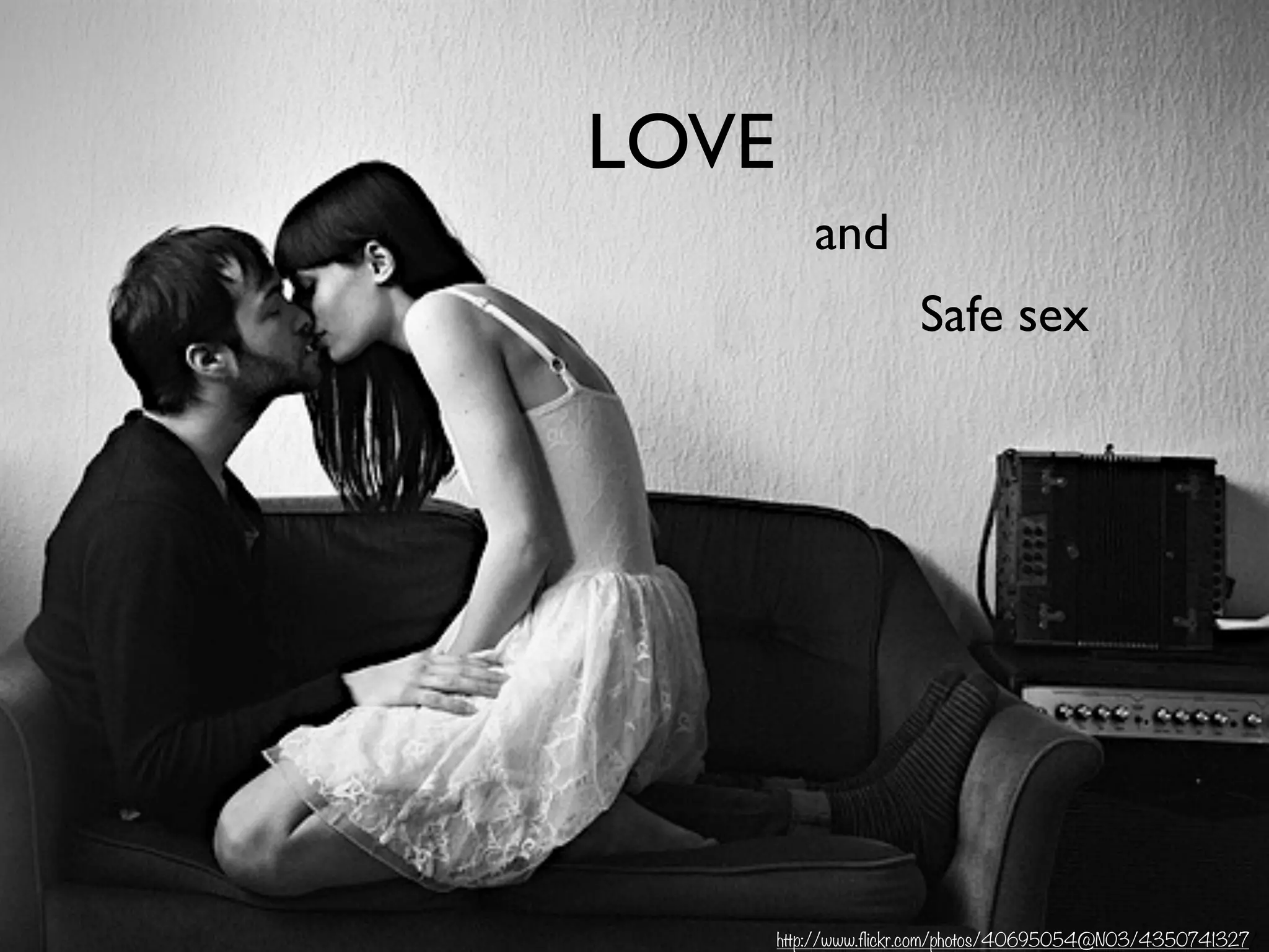 LOVE
Safe sex
and
http://www.flickr.com/photos/40695054@N03/4350741327/