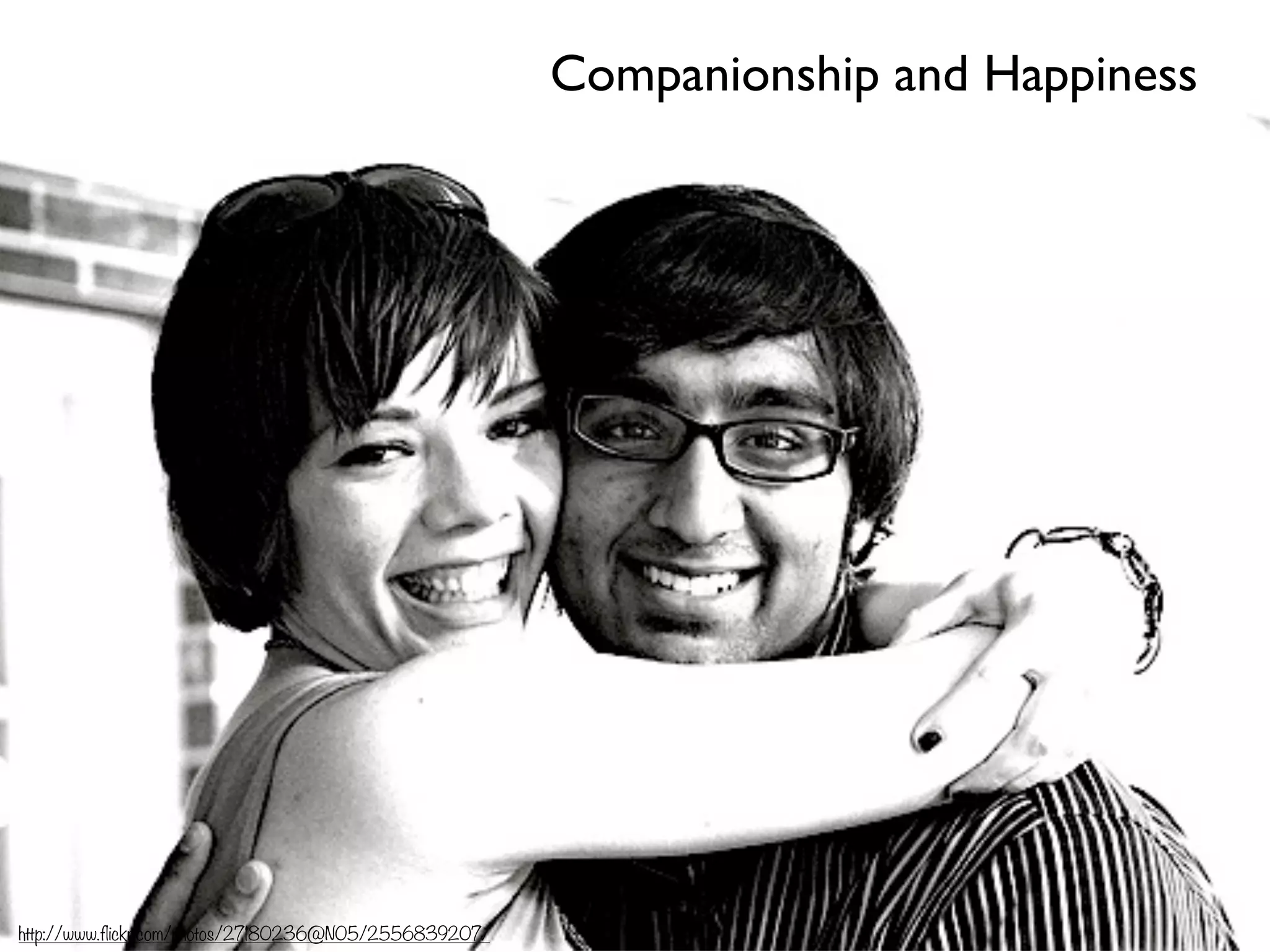 Companionship and Happiness
http://www.flickr.com/photos/27180236@N05/2556839207/