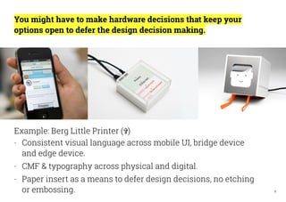 8
You might have to make hardware decisions that keep your
options open to defer the design decision making.
Example: Berg...