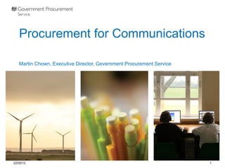 Procurement for Communications

   Martin Chown, Executive Director, Government Procurement Service




22/05/12                                                              1
 