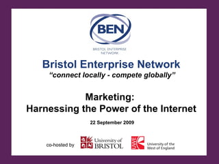 Bristol Enterprise Network   “connect locally - compete globally” Marketing:  Harnessing the Power of the Internet 22 September 2009 co-hosted by 