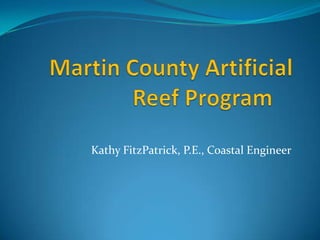 Martin County Artificial Reef Program	 Kathy FitzPatrick, P.E., Coastal Engineer 