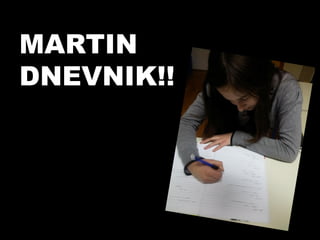MARTIN
DNEVNIK!!

 
