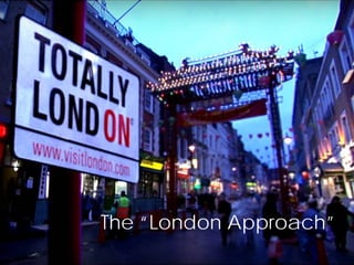 The “London Approach”
 