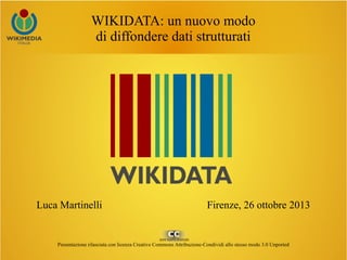 WIKIDATA: un nuovo modo
di diffondere dati strutturati

Luca Martinelli

Firenze, 26 ottobre 2013

Presentazione rilasciata con licenza Creative Commons Attribuzione-Condividi allo stesso modo 3.0 Unported

 