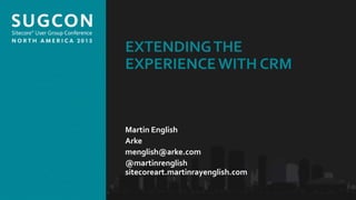 Organized by the Community, for the Community.
EXTENDINGTHE
EXPERIENCEWITH CRM
Martin English
Arke
menglish@arke.com
@martinrenglish
sitecoreart.martinrayenglish.com
 