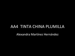 TÉCNICAS DE ILUSTRACION
AA4 TINTA CHINA PLUMILLA
  Alexandra Martínez Hernández
 