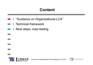 Content
• “Guidance on Organizational LCA”
• Technical framework
• Next steps: road testing
Launch and road-testing of the...