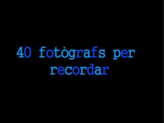 40 fotògrafs per
recordar

 