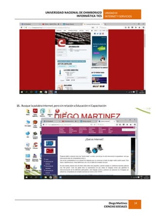 UNIVERSIDAD NACIONAL DE CHIMBORAZO
INFORMÁTICA TICS
UNIDADIII
INTERNET Y SERVICIOS
DiegoMartínez
CIENCIASSOCIALES
14
15. Busque lapalabraInternet,perosinrelaciónaEducación ni Capacitación
 