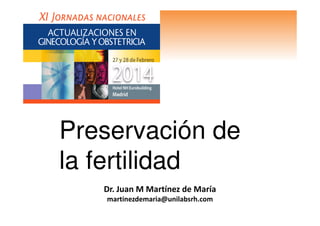 Dr. Juan M Martínez de María
martinezdemaria@unilabsrh.com
Preservación dePreservación de
la fertilidadla fertilidad
 