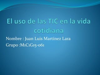 Nombre : Juan Luis Martínez Lara
Grupo :M1C1G15-061
 