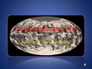 LAS IMÁGENES SATELITALES

  Autor: prof. Liliana MARTINEZ
 
