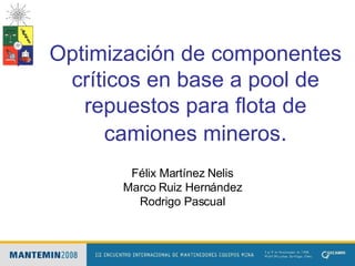 Optimización de componentes críticos en base a pool de repuestos para flota de camiones mineros . Félix Martínez Nelis Marco Ruiz Hernández Rodrigo Pascual 