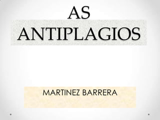 AS
ANTIPLAGIOS
MARTINEZ BARRERA
 