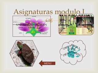 
Asignaturas modulo I
UNIVERSIDAD DEL BUEN
VIVIR
MENU
 