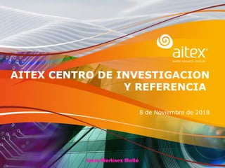 AITEX CENTRO DE INVESTIGACION
Y REFERENCIA
8 de Noviembre de 2018
Lucía Martínez Moltó
 