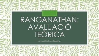 RANGANATHAN:
AVALUACIÓ
TEÒRICA
Anna Martínez Sancho
 