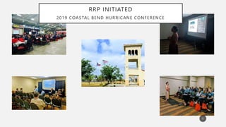 RRP INITIATED
2019 COASTAL BEND HURRICANE CONFERENCE
6
 