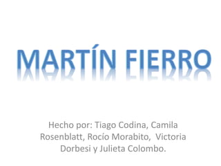 Hecho por: Tiago Codina, Camila
Rosenblatt, Rocío Morabito, Victoria
Dorbesi y Julieta Colombo.
 
