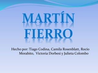 Hecho por: Tiago Codina, Camila Rosenblatt, Rocío
Morabito, Victoria Dorbesi y Julieta Colombo.
 