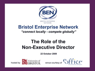 Bristol Enterprise Network
            “connect locally - compete globally”


               The Role of the
            Non-Executive Director
                        22 October 2009



hosted by                   venue courtesy of
 