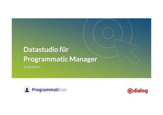 Martin Frotzler (e-dialog) Data Studio für Programmatic Manager - ProgrammatiCon 2018