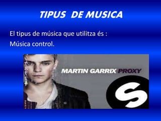TIPUS DE MUSICA
El tipus de música que utilitza és :
Música control.
 