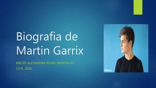 Biografia de
Martin Garrix
BRICED ALEXANDRA ROJAS MONTALVO
11ºA 2016
 