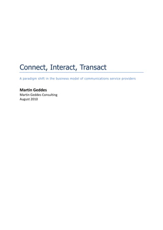 Connect, Interact, Transact
A paradigm shift in the business model of communications service providers

Martin Geddes
Martin Geddes Consulting
August 2010

 