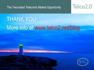 The Two-sided Telecoms Market Opportunity THANK YOU More info at  www.telco2.net/blog 