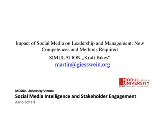 Impact of Social Media on Leadership and Management: New
Competences and Methods Required	

SIMULATION „Kraft Bikes“
martin@giesswein.org
 
