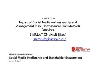 Lecture Sept 2014
Impact of Social Media on Leadership and
Management: New Competences and Methods
Required
SIMULATION „Kraft Bikes“
martin@giesswein.org
 