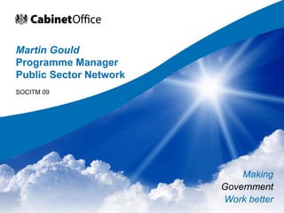Martin Gould
Programme Manager
Public Sector Network
SOCITM 09




                            Making
                        Government
                        Work better
 