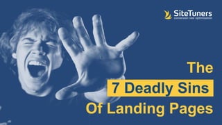 The
7 Deadly Sins.
Of Landing Pages
 