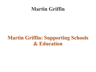 Martin Griffin
Martin Griffin: Supporting Schools
& Education
 