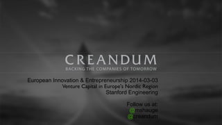 European Innovation & Entrepreneurship 2014-03-03
Venture Capital in Europe's Nordic Region
Stanford Engineering
Follow us at:
@mshauge
@creandum

 