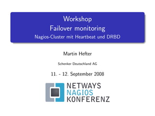 Workshop
Failover monitoring
Nagios-Cluster mit Heartbeat und DRBD
Martin Hefter
Schenker Deutschland AG
11. - 12. September 2008
 