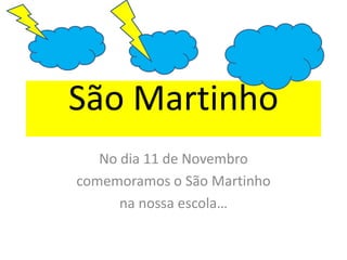 São Martinho
   No dia 11 de Novembro
comemoramos o São Martinho
      na nossa escola…
 