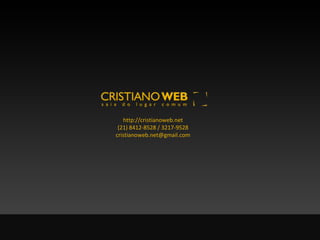 http://cristianoweb.net (21) 8412-8528 / 3217-9528 [email_address] 