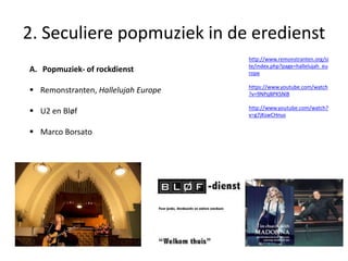 2. Seculiere popmuziek in de eredienst
A. Popmuziek- of rockdienst

http://www.remonstranten.org/si
te/index.php?page=hall...
