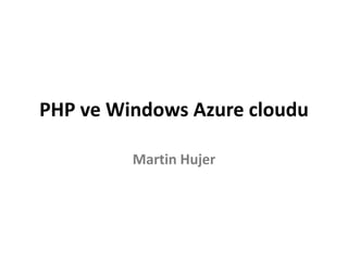 PHP ve Windows Azure cloudu Martin Hujer 