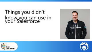 Things you didn't
know you can use in
your Salesforce
 