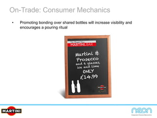 On-Trade: Consumer Mechanics
• Promoting bonding over shared bottles will increase visibility and
encourages a pouring ritual
 
